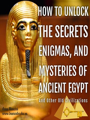cover image of How to Unlock the Secrets, Enigmas, and Mysteries of Ancient Egypt and Other Old Civilizations